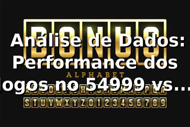 📊 Análise de Dados: Performance dos Jogos no 54999 vs Concorrentes (RTP 96.7%)